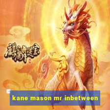 kane mason mr inbetween